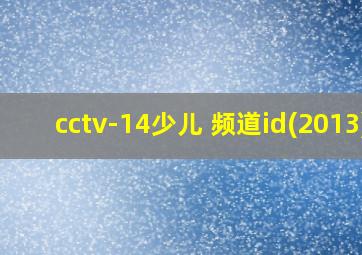 cctv-14少儿 频道id(2013)